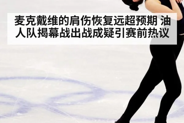 麦克戴维的肩伤恢复远超预期 油人队揭幕战出战成疑引赛前热议